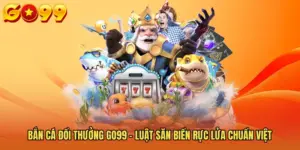 Bắn Cá Đổi Thưởng GO99 - Luật Săn Biển Rực Lửa Chuẩn Việt