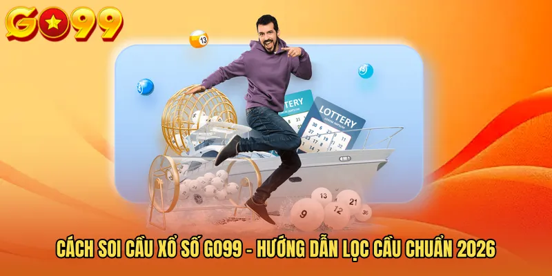 Cách Soi Cầu Xổ Số GO99 - Hướng Dẫn Lọc Cầu Chuẩn 2026