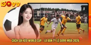 Cách Soi Kèo World Cup - La Bàn Tỷ Lệ GO99 Mùa 2026