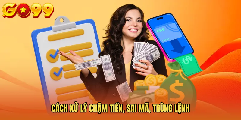 Cách xử lý chậm tiền, sai mã, trùng lệnh