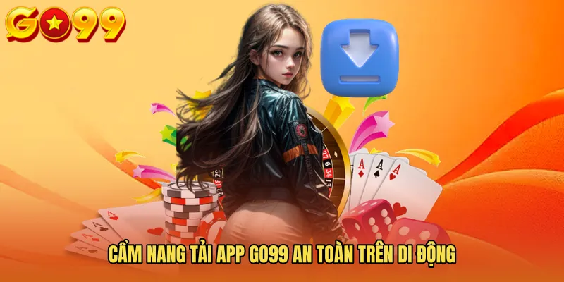 Cẩm nang Tải app GO99 an toàn trên di động