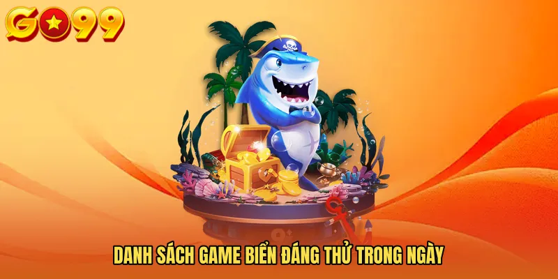 Danh sách game biển đáng thử trong ngày
