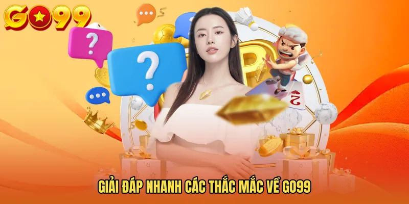 Giải Đáp Nhanh Các Thắc Mắc Về GO99 