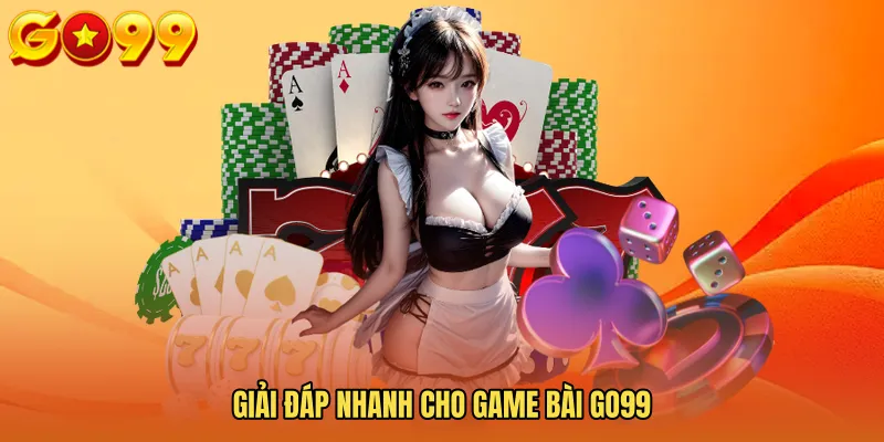 Giải đáp nhanh cho Game bài GO99