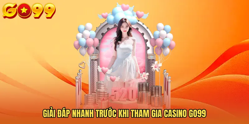 Giải đáp nhanh trước khi tham gia Casino GO99