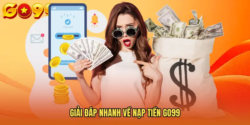 Giải đáp nhanh về nạp tiền Go99
