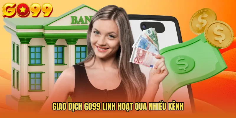 Giao Dịch GO99 Linh Hoạt Qua Nhiều Kênh 