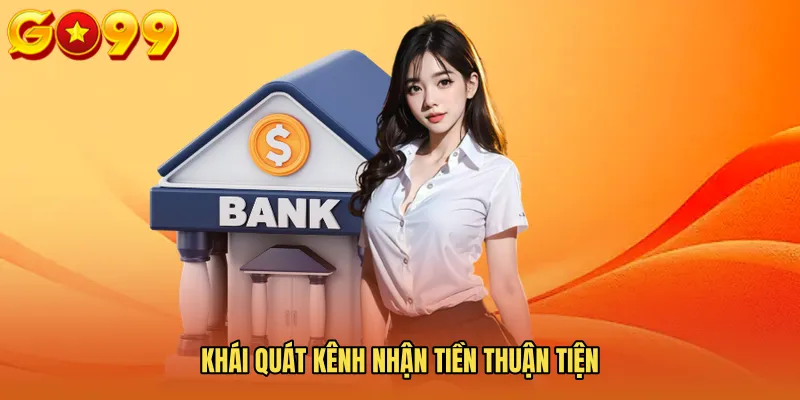 Khái quát kênh nhận tiền thuận tiện