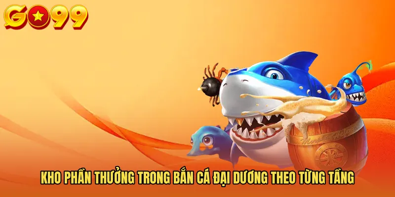 Kho phần thưởng trong bắn cá đại dương theo từng tầng