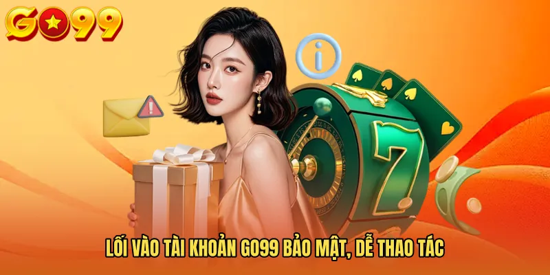 Lối vào tài khoản GO99 bảo mật, dễ thao tác