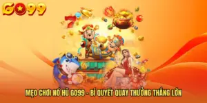 Mẹo Chơi Nổ Hũ GO99 - Bí Quyết Quay Thưởng Thắng Lớn