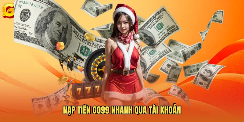 Nạp Tiền GO99 Nhanh Qua Tài Khoản 