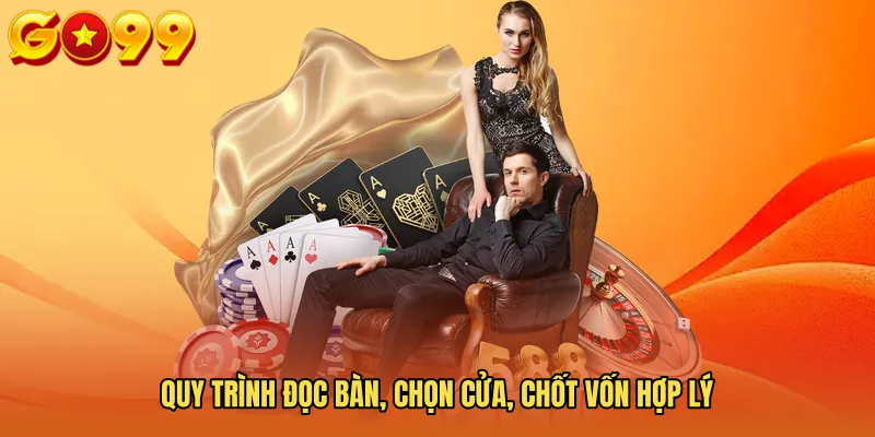 Quy trình đọc bàn, chọn cửa, chốt vốn hợp lý