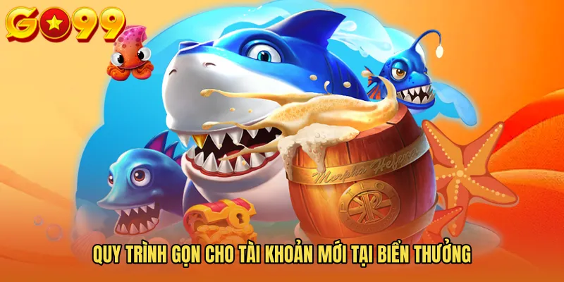 Quy trình gọn cho tài khoản mới tại biển thưởng