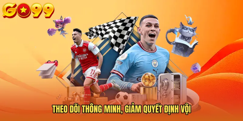 Theo dõi thông minh, giảm quyết định vội