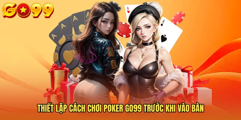 Thiết lập Cách chơi Poker GO99 trước khi vào bàn